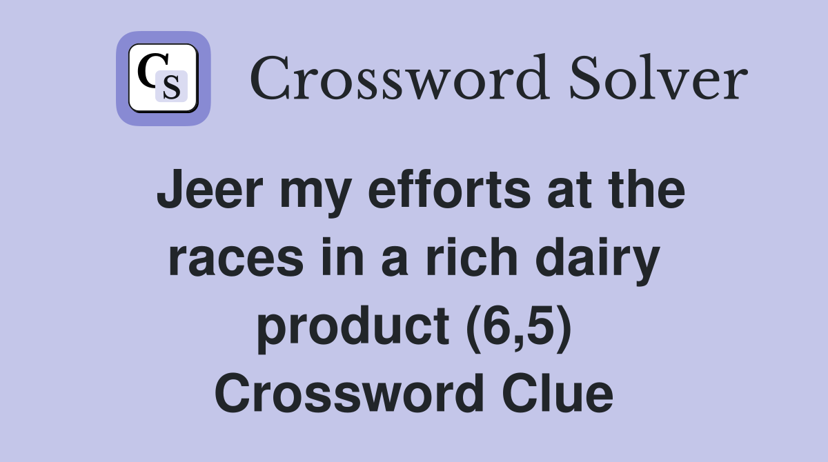 Jeer my efforts at the races in a rich dairy product (6,5) Crossword
